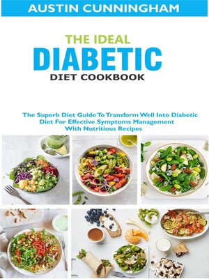 cover image of The Ideal Diabetic Diet Cookbook; the Superb Diet Guide to Transform Well Into Diabetic Diet For Effective Symptoms Management With Nutritious Recipes